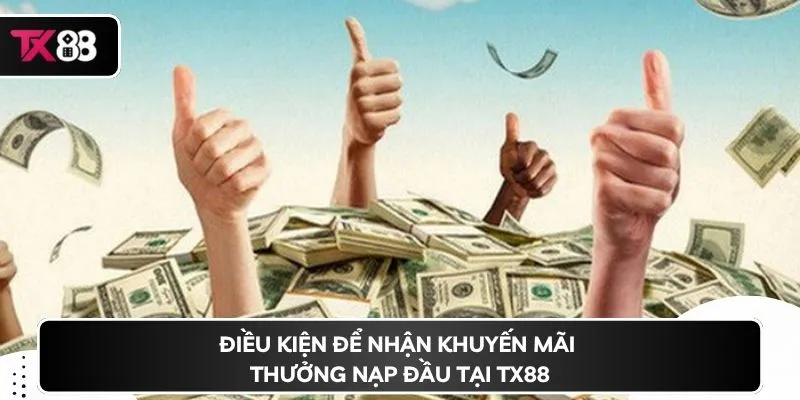 Điều kiện để nhận khuyến mãi thưởng nạp đầu tại TX88