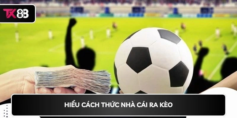 Hiểu cách thức nhà cái ra kèo