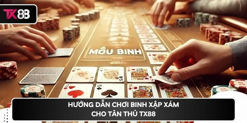 Hướng dẫn chơi binh xập xám cho tân thủ TX88