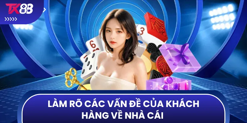 Làm rõ các vấn đề của khách hàng về nhà cái 