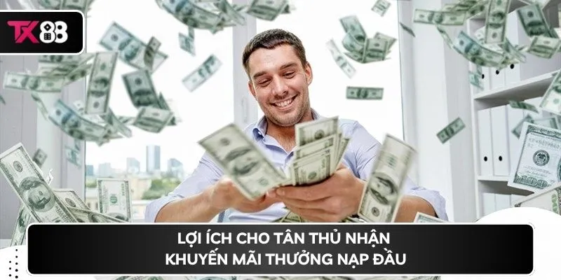 Lợi ích cho tân thủ nhận khuyến mãi thưởng nạp đầu