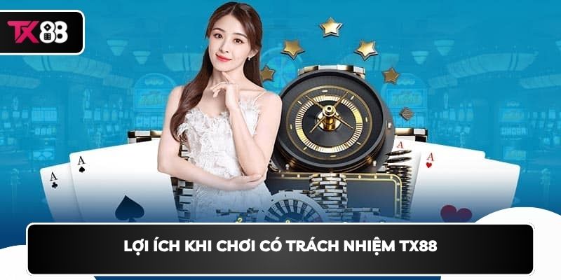 Lợi ích khi chơi có trách nhiệm TX88