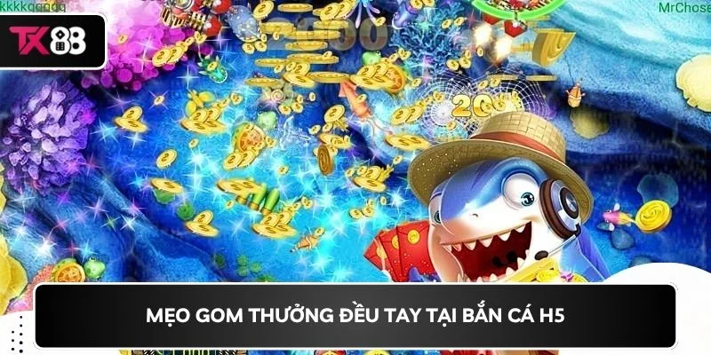 Mẹo gom thưởng đều tay tại bắn cá H5