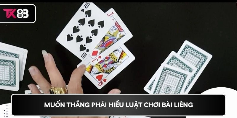 Muốn thắng phải hiểu luật chơi bài liêng
