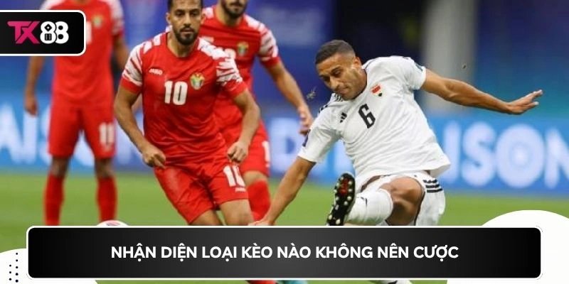 Nhận diện loại kèo nào không nên cược