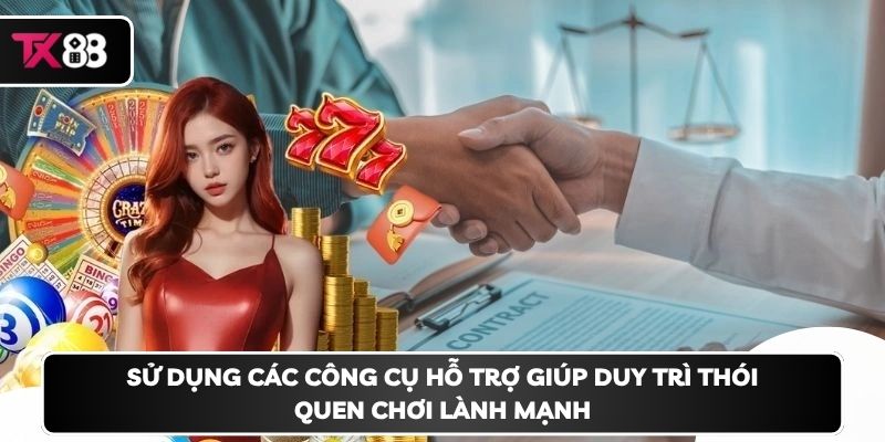Sử dụng các công cụ hỗ trợ  giúp duy trì thói quen chơi lành mạnh